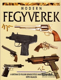 Könyv: Modern fegyverek (A katonai és polgári rendeltetésű maroklőfegyverek képes kalauza)