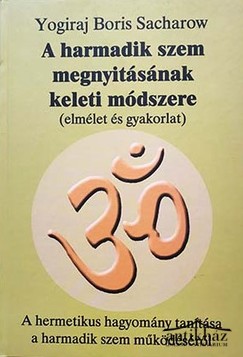 Könyv: A harmadik szem megnyitásának keleti módszere (elmélet és gyakorlat)(A hermetikus hagyomány tanítása a harmadik szem működéséről)