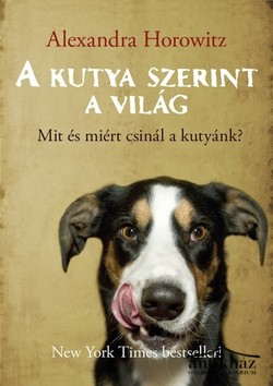Könyv: A kutya szerint a világ (Mit és miért csinál a kutyánk?)