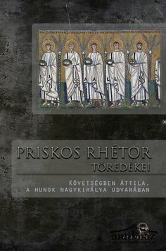 Könyv: Priskos rhétor töredékei (Követségben Attila, a hunok nagykirálya udvarában)