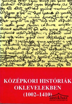 Könyv: Középkori históriák oklevelekben (1002-1410)