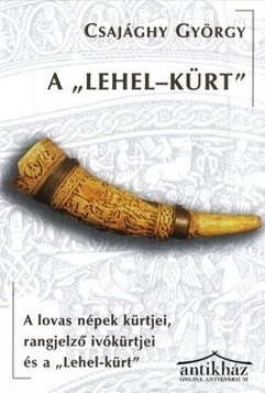 Könyv: A „Lehel-kürt” (A lovas népek kürtjei, rangjelző ivókürtjei és a „Lehel-kürt”)