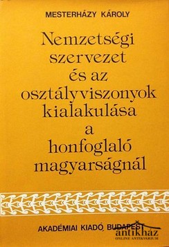 Könyv: Nemzetségi szervezet és az osztályviszonyok kialakulása a honfoglaló magyarságnál