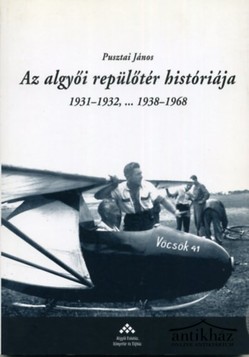 Könyv: Az algyői repülőtér históriája (1931-1932, ... 1938-1968)
