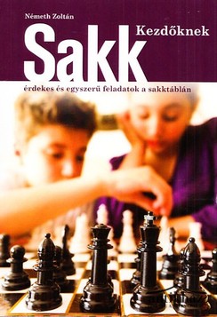 Könyv: Sakk kezdőknek (Érdekes és egyszerű feladatok a sakktáblán) (Dedikált!)