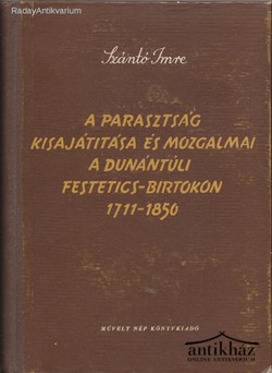 Könyv: A parasztság kisajátítása és mozgalmai a Gróf Festeticsek keszthelyi ágának birtokain 1711 - 1850