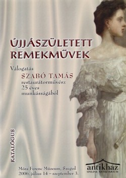 Könyv: Újjászületett remekművek (Válogatás Szabó Tamás restaurátorművész 25 éves munkásságából) (Dedikált!)