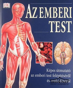 Könyv: Az emberi test (Képes útmutató az emberi test felépítéséről és működéséről)