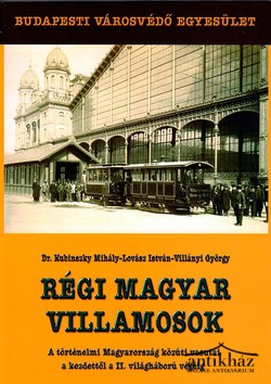 Könyv: Régi magyar villamosok (A történelmi Magyarország közúti vasutai a kezdettől a II. világháború végéig)