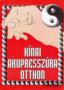 Könyv: Kínai akupresszúra otthon