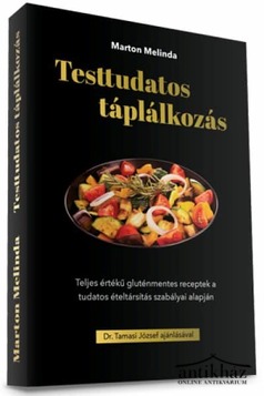 Könyv: Testtudatos táplálkozás (Teljes értékű gluténmentes receptek a tudatos ételtársítás szabályai alapján)