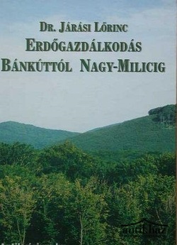 Könyv: Erdőgazdálkodás Bánkúttól Nagy-Milicig
