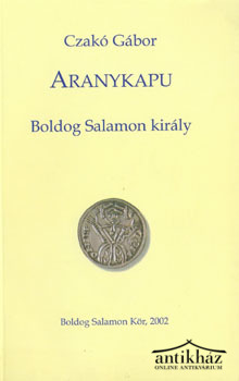 Könyv: Aranykapu - Boldog Salamon király (Dedikált!)