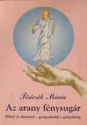 Online antikvárium: Az arany fénysugár - Hittel és akarattal - gyógyulástól a gyógyításig