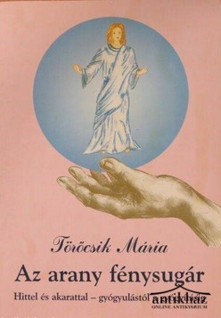 Könyv: Az arany fénysugár - Hittel és akarattal - gyógyulástól a gyógyításig
