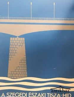 Könyv: A Szegedi Északi Tisza-híd