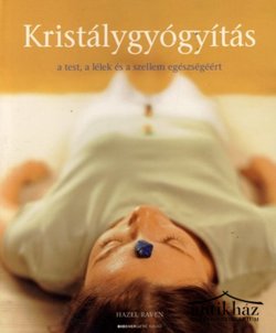 Könyv: Kristálygyógyítás - A test, a lélek és a szellem egészségéért