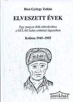 Könyv: Elveszett évek (Egy magyar diák raboskodása a Gulág kelet-szibériai lágereiben - Kolima 1945-1955)
