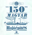 Online antikvárium: A magyar hajóépítés 150 éve 1835-1985