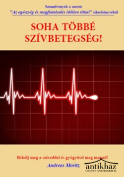 Könyv: Soha többé szívbetegség! (Békélj meg a szíveddel és gyógyítsd meg magad!)