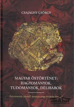 Könyv: Magyar őstörténet: Hagyományok, tudományok, délibábok