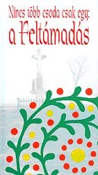 Könyv: Nincs több csoda csak egy: a Feltámadás (Húsvéti történetek)