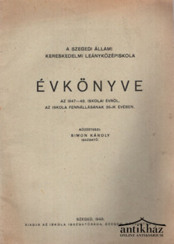 Könyv: A Szegedi Állami Kereskedelmi Leányközépiskola évkönyve az 1947-48. iskolai évről az iskola fennállásának 36-ik évében