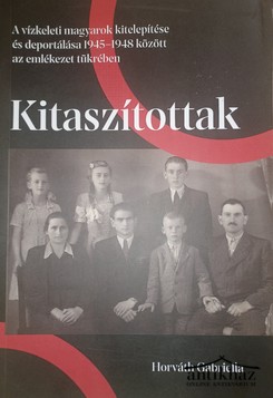 Könyv: Kitaszítottak (A vízkeleti magyarok kitelepítése és deportálása 1945-1948 között az emlékezet tükrében)