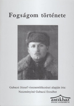 Könyv: Fogságom ​története (Gubacsi József visszaemlékezései)