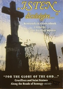 Könyv: „Isten ​dicsőségére” / „For the Glory of the God”
(Keresztek és szentszobrok a somogyi országos közutak mentén / Crucifixes and Saint Statues Along the Roads of Somogy County)