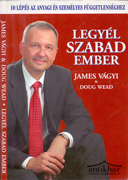 Könyv: Legyél Szabad Ember - 10 lépés az anyagi és személyes függetlenséghez
