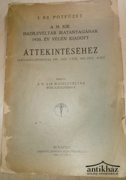 Könyv: I. sz. pótfüzet a M. Kir. Hadilevéltár iratanyagának 1930. év végén kiadott áttekintéséhez : anyagszaporodás 1931 jan.1-től 1933 dec.31-ig