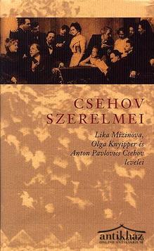 Könyv: Csehov szerelmei (Lika Mizinova, OLga Knyipper és Anton Pavlovics Csehov levelei)