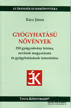 Könyv: Gyógyhatású növények (250 gyógynövény leírása, nevének magyarázata és gyógyhatásának ismertetése)