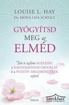 Könyv: Gyógyítsd meg az elméd (Testi és szellemi egészség a hagyományos orvoslás és a pozitív megerősítések erejével)