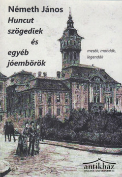Könyv: Huncut szögediek és egyéb jóembörök - Mesék, mondák, legendák (Dedikált!)