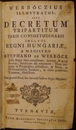 Werbőczy [Werbőczy István] - Werbőczius illustratus: sive Decretum Tripartitum juris consuetudinarii inclyti Regni Hungariae, a magistro Stephano de Werbőcz jussu regio olim compilatum...