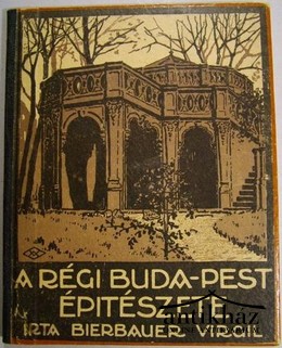 Bierbauer Virgil - A régi Buda-Pest építészete.