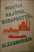 Halmy Gyula - Magyar hajóval Budapesttől Alexandriáig.
