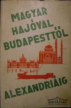 Halmy Gyula - Magyar hajóval Budapesttől Alexandriáig.
