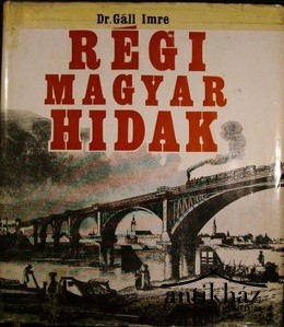 Gáll Imre, dr. - Régi magyar hidak.