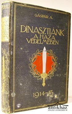 Gáspár Artur dr. - Dinasztiánk a haza védelmében. 1914 - 1915.