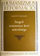 Bálint Sándor - Szeged reneszánsz kori műveltsége.