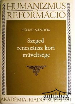 Bálint Sándor - Szeged reneszánsz kori műveltsége.