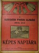 Szegedi Friss Ujság (Politikai napilap)
Családi képes naptára 1931. évre.