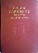 Bihar Vármegye tíz évvel Trianon után. Csonka-Bihar vármegye reviziós emlékalbuma.