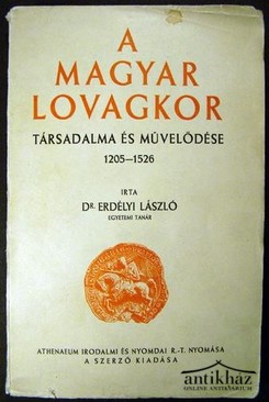 Erdélyi László dr. - A magyar lovagkor társadalma és művelődése 1205 - 1526.