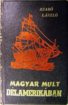Szabó László - Magyar mult Dél-Amerikában (1526-1900).