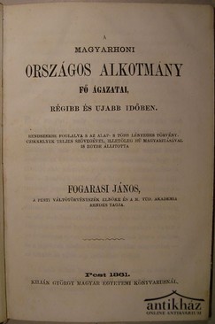 Fogarasi János - A magyarhoni országos alkotmány fő ágazatai, régibb és ujabb időben