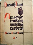 Horváth János  -  A magyar irodalmi műveltség kezdetei Szent Istvántól  Mohácsig